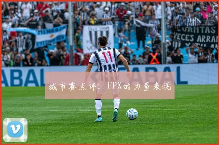 城市赛点评：FPX的力量表现