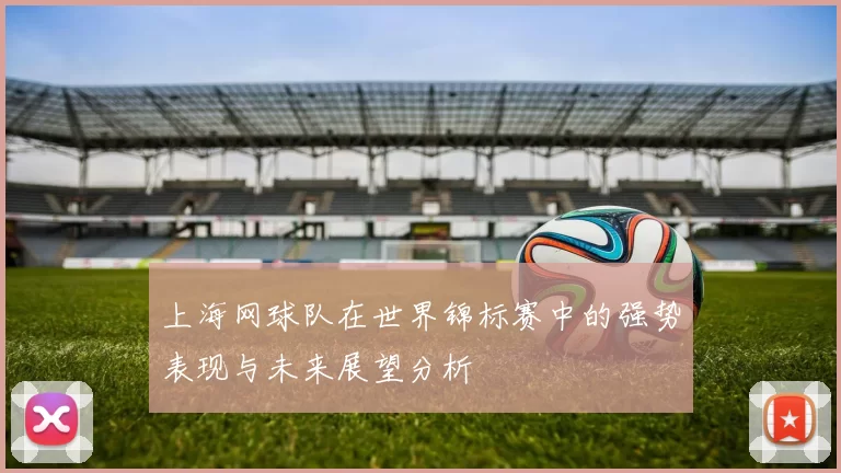 上海网球队在世界锦标赛中的强势表现与未来展望分析