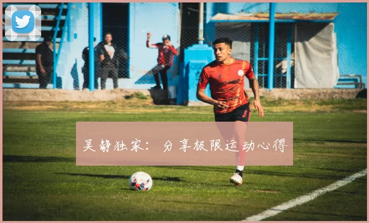 吴静独家：分享极限运动心得